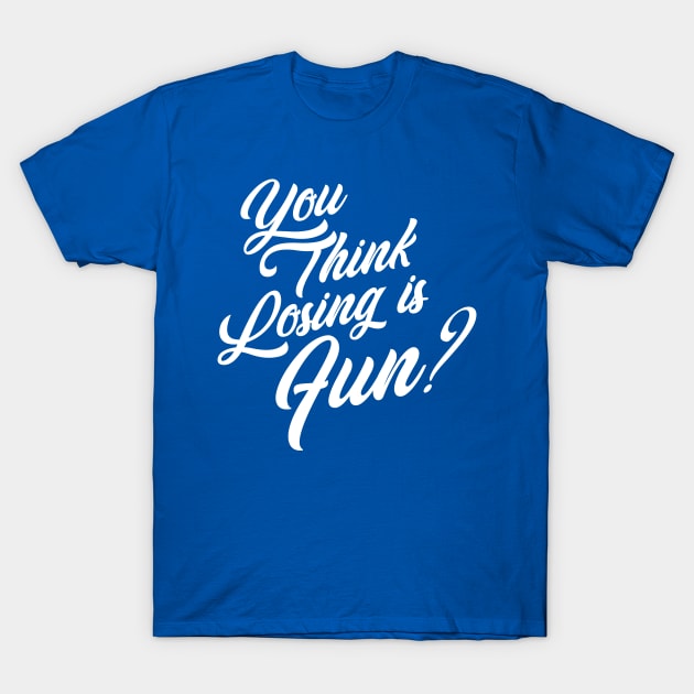 You Think Losing is Fun? T-Shirt by MindsparkCreative